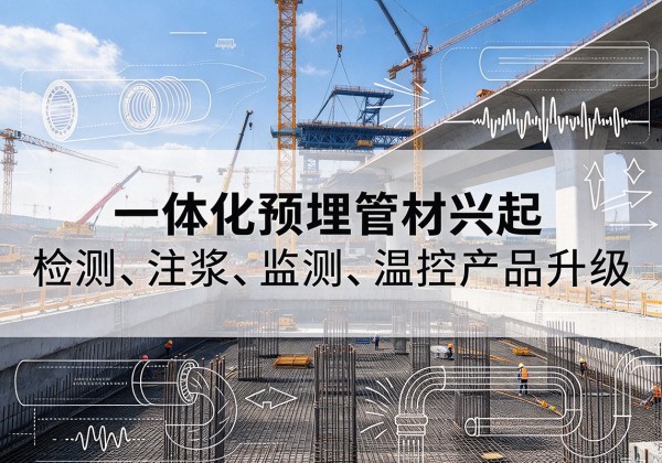 硚口一体化管材产品兴起，声测注浆一体管、多功能预埋管应用增多